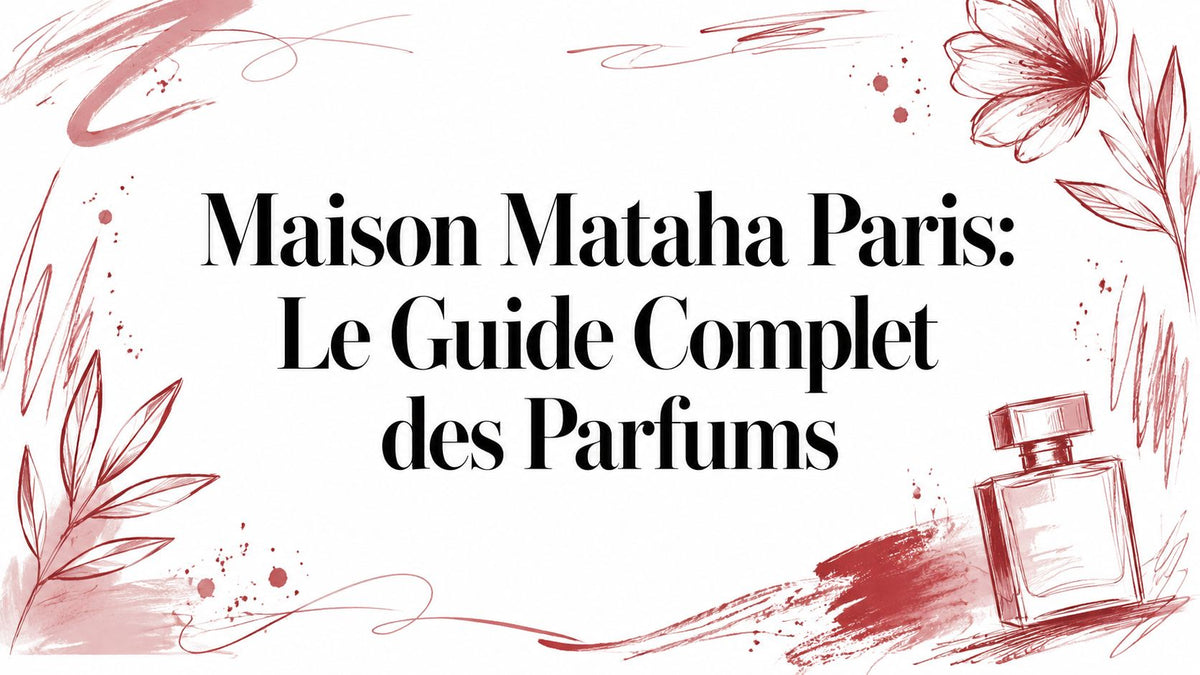 Maison Mataha Paris: Le Guide Complet des Parfums - AmaruParis